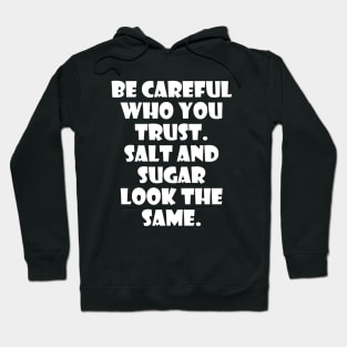 Be careful who you trust Salt and sugar look same wisdom quotes Hoodie